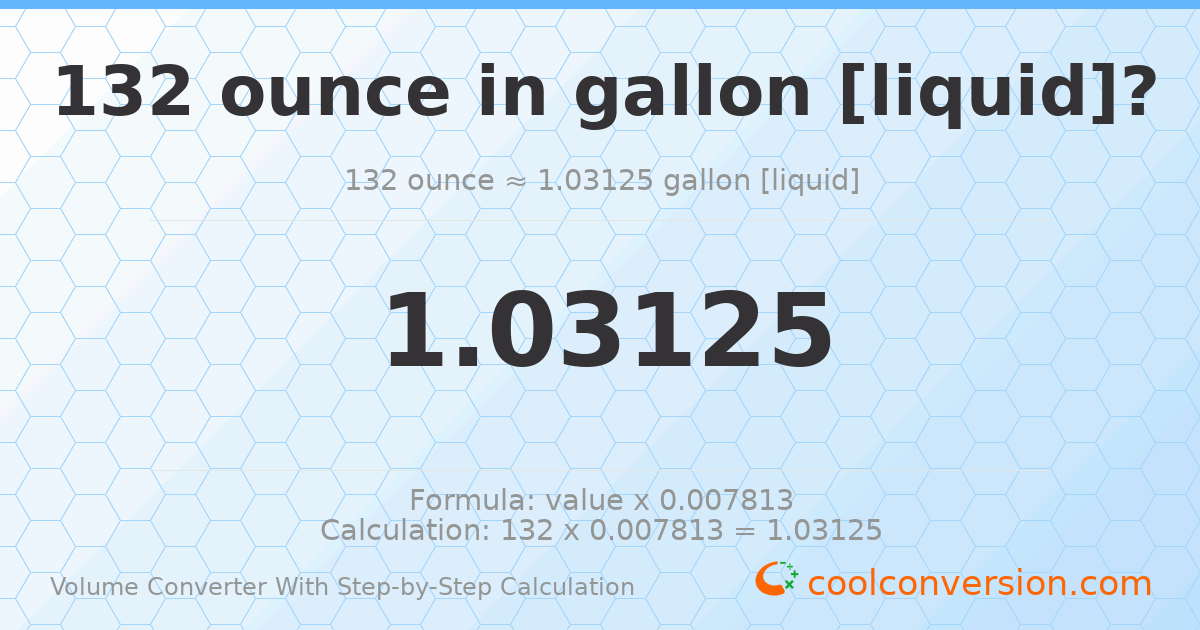 132 ounces = 1.03125 gallons [liquid]